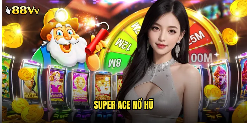 Super Ace Nổ Hũ 88VV Game Bài Slot Kết Hợp Độc Đáo 5 Super ace nổ hũ