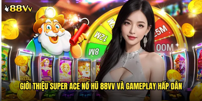 Super Ace Nổ Hũ 88VV Game Bài Slot Kết Hợp Độc Đáo 2 Giới Thiệu Super Ace Nổ Hũ 88VV Và Gameplay Hấp Dẫn